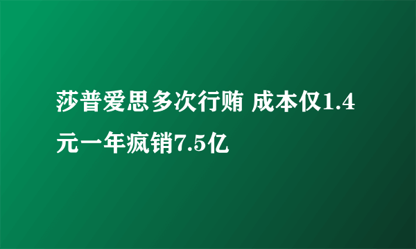 莎普爱思多次行贿 成本仅1.4元一年疯销7.5亿