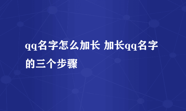 qq名字怎么加长 加长qq名字的三个步骤