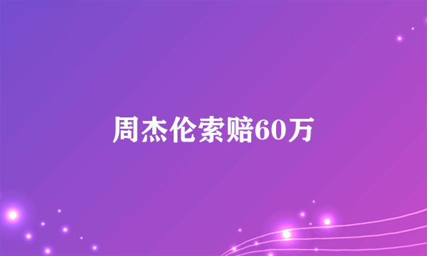 周杰伦索赔60万