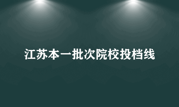 江苏本一批次院校投档线