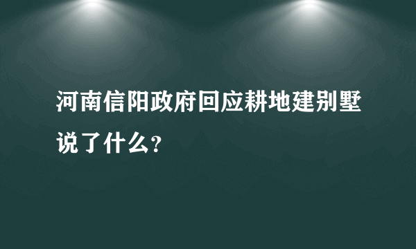 河南信阳政府回应耕地建别墅说了什么？