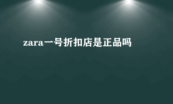 zara一号折扣店是正品吗