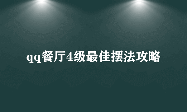 qq餐厅4级最佳摆法攻略