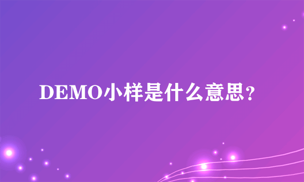 DEMO小样是什么意思？