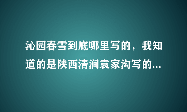 沁园春雪到底哪里写的，我知道的是陕西清涧袁家沟写的，但我去过山西石楼，他们那边有沁园春雪的发源地，