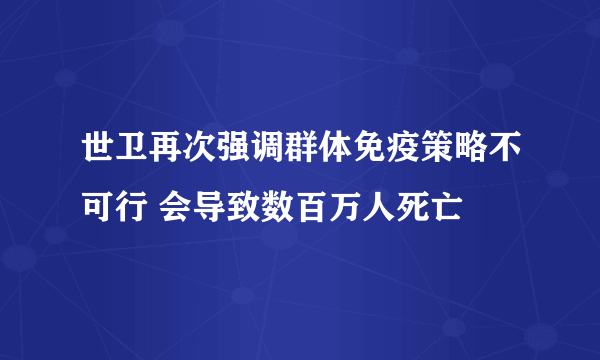 世卫再次强调群体免疫策略不可行 会导致数百万人死亡