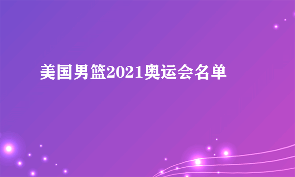 美国男篮2021奥运会名单