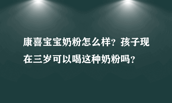 康喜宝宝奶粉怎么样？孩子现在三岁可以喝这种奶粉吗？