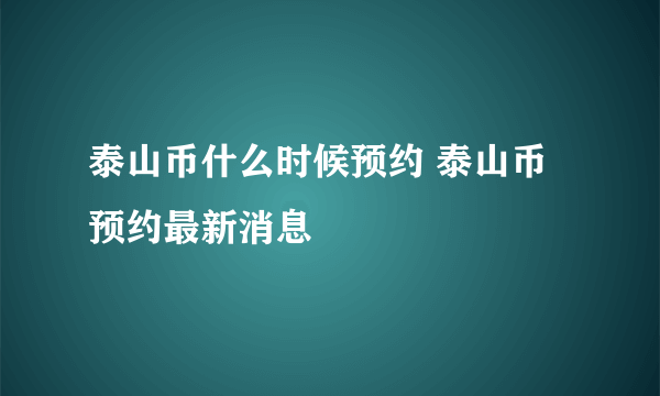 泰山币什么时候预约 泰山币预约最新消息