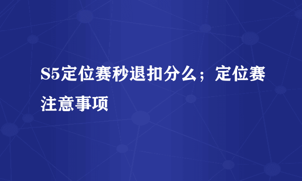 S5定位赛秒退扣分么；定位赛注意事项