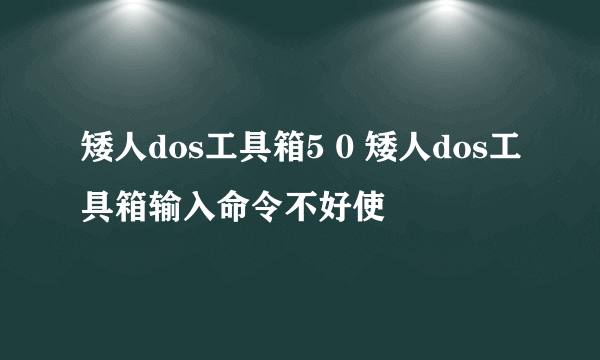 矮人dos工具箱5 0 矮人dos工具箱输入命令不好使