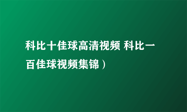 科比十佳球高清视频 科比一百佳球视频集锦）