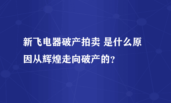 新飞电器破产拍卖 是什么原因从辉煌走向破产的？