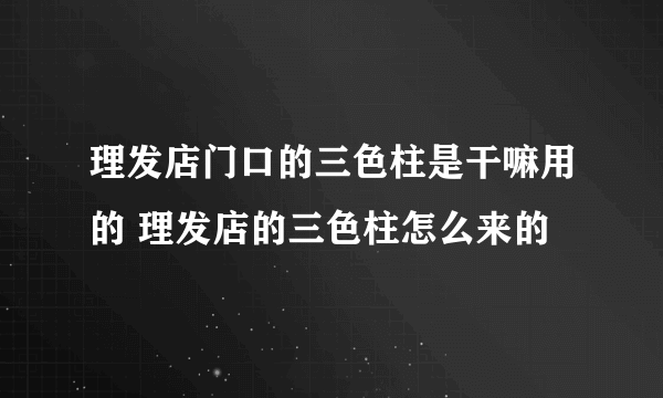 理发店门口的三色柱是干嘛用的 理发店的三色柱怎么来的