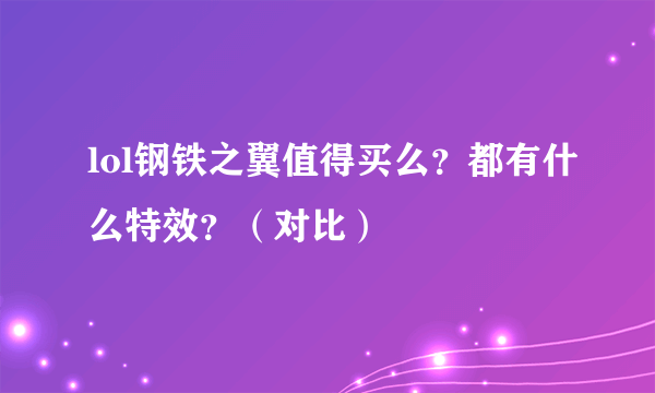 lol钢铁之翼值得买么？都有什么特效？（对比）