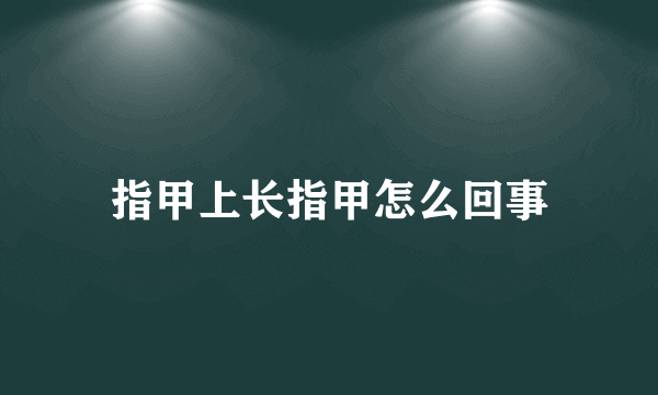 指甲上长指甲怎么回事