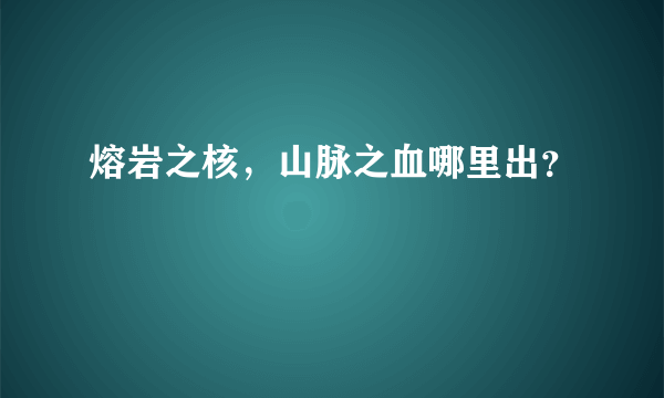 熔岩之核，山脉之血哪里出？