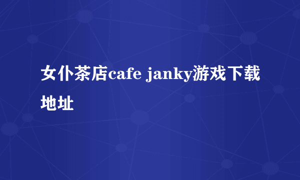 女仆茶店cafe janky游戏下载地址