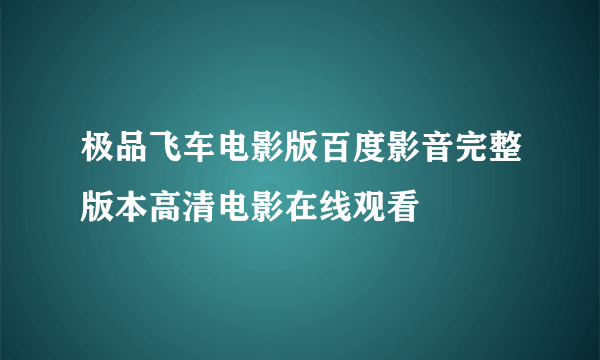 极品飞车电影版百度影音完整版本高清电影在线观看