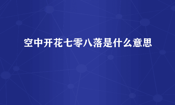 空中开花七零八落是什么意思