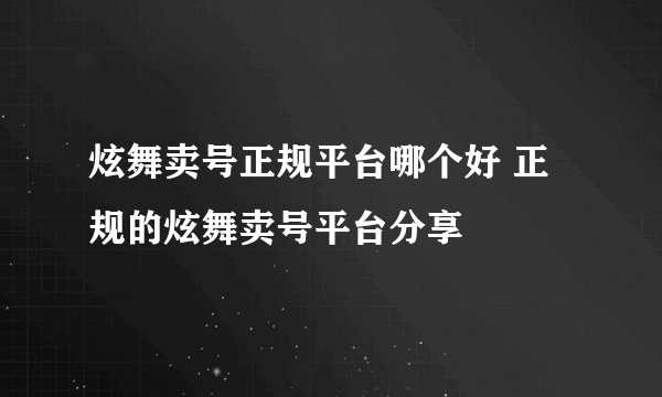 炫舞卖号正规平台哪个好 正规的炫舞卖号平台分享