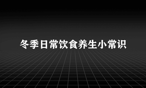 冬季日常饮食养生小常识