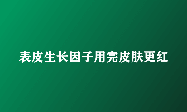 表皮生长因子用完皮肤更红