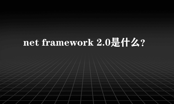 net framework 2.0是什么？