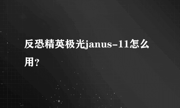 反恐精英极光janus-11怎么用？