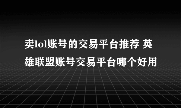 卖lol账号的交易平台推荐 英雄联盟账号交易平台哪个好用