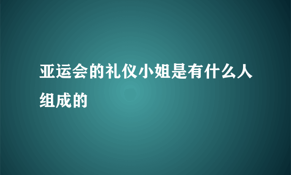 亚运会的礼仪小姐是有什么人组成的