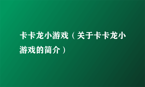 卡卡龙小游戏（关于卡卡龙小游戏的简介）