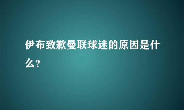 伊布致歉曼联球迷的原因是什么？