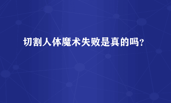 切割人体魔术失败是真的吗？