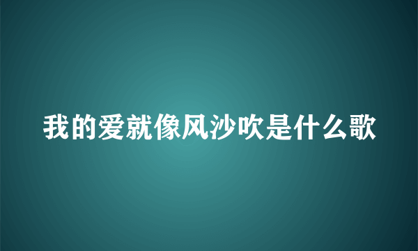 我的爱就像风沙吹是什么歌