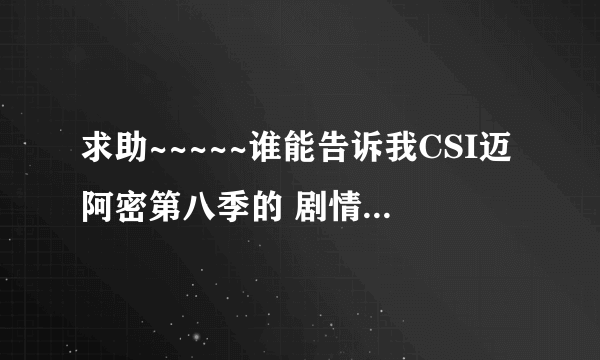 求助~~~~~谁能告诉我CSI迈阿密第八季的 剧情是什么啊~~~~