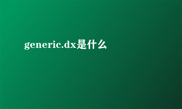 generic.dx是什么