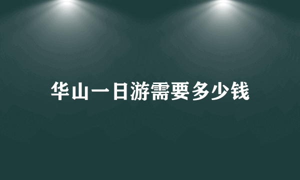 华山一日游需要多少钱