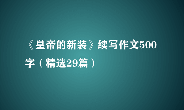 《皇帝的新装》续写作文500字（精选29篇）