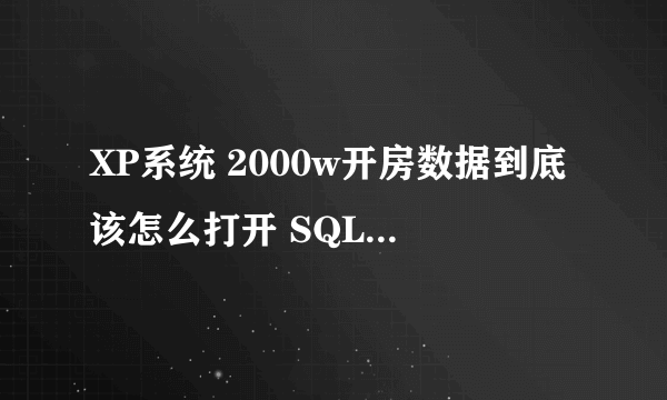 XP系统 2000w开房数据到底该怎么打开 SQL Server要登录服务器什么的都不？