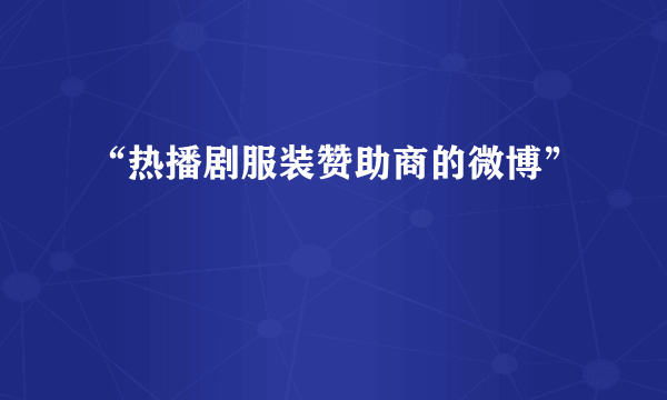 “热播剧服装赞助商的微博”