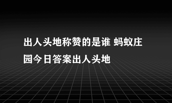 出人头地称赞的是谁 蚂蚁庄园今日答案出人头地