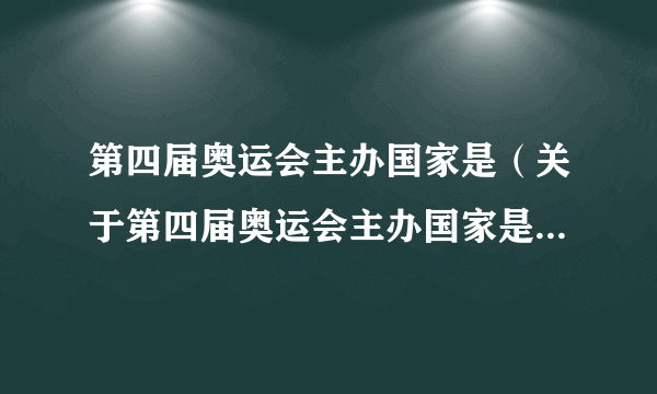 第四届奥运会主办国家是（关于第四届奥运会主办国家是的简介）