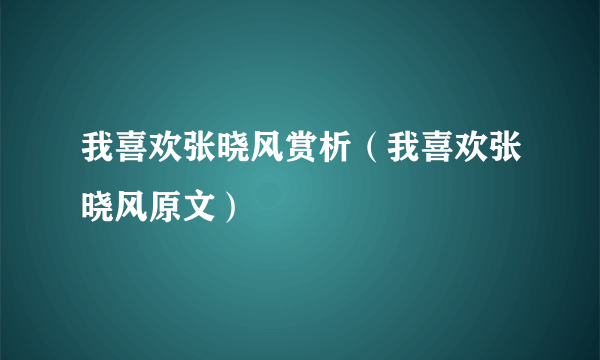 我喜欢张晓风赏析（我喜欢张晓风原文）