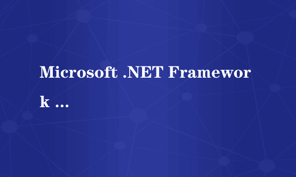 Microsoft .NET Framework 是什么?会不会影响电脑的运行