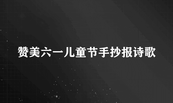 赞美六一儿童节手抄报诗歌