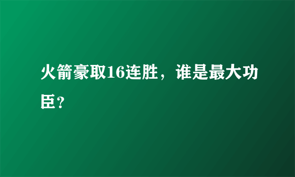 火箭豪取16连胜，谁是最大功臣？