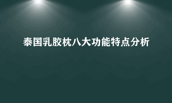 泰国乳胶枕八大功能特点分析