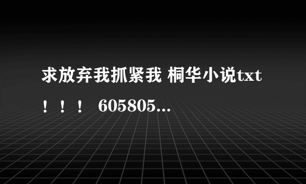 求放弃我抓紧我 桐华小说txt！！！ 605805391 谢谢！！！不要百度云的压