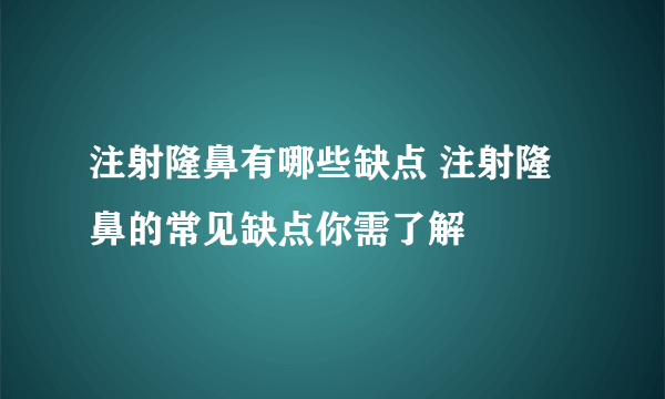 注射隆鼻有哪些缺点 注射隆鼻的常见缺点你需了解